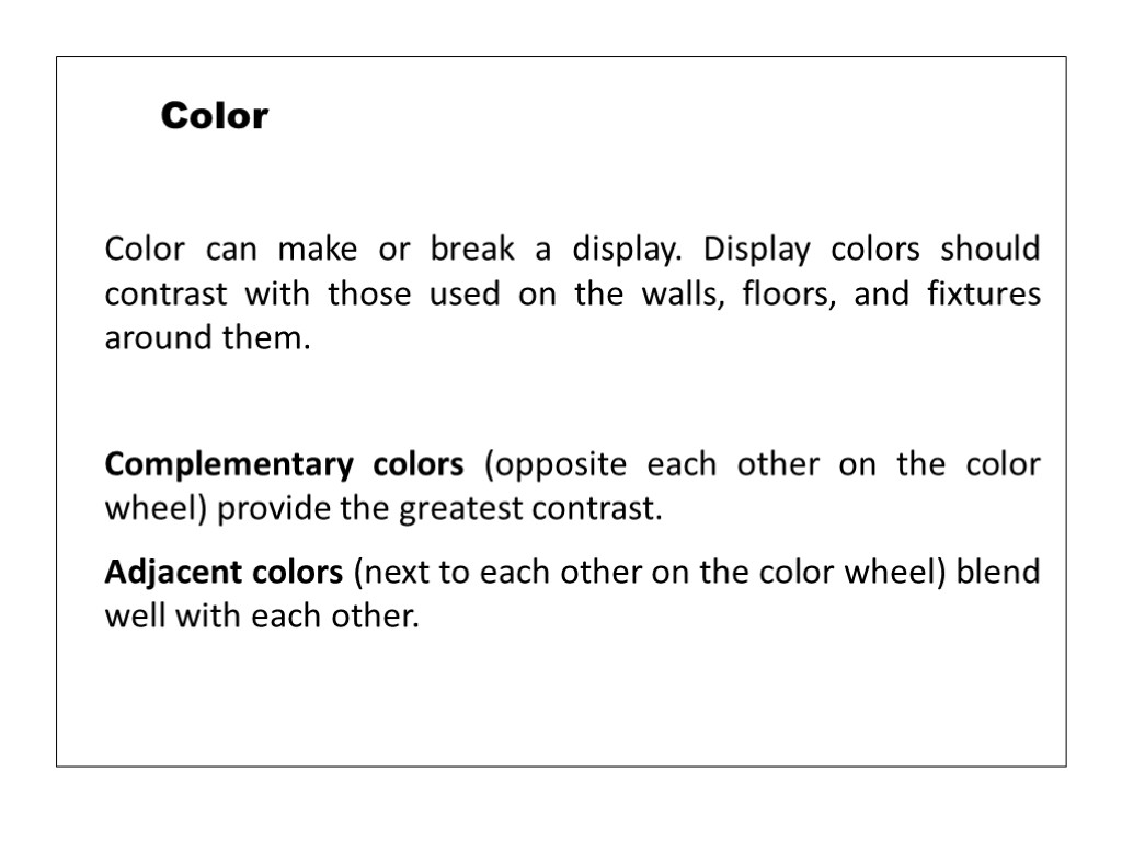 Color can make or break a display. Display colors should contrast with those used